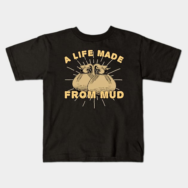 A Life Made From Mud Kids T-Shirt by chimpcountry